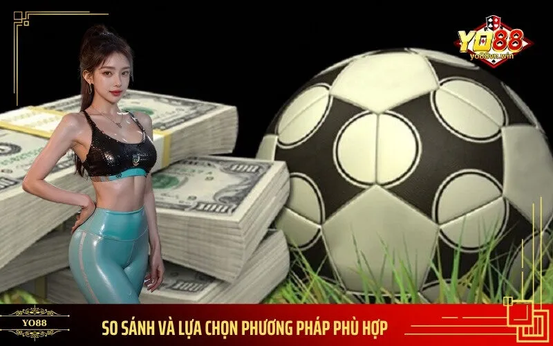So sánh và lựa chọn phương pháp phù hợp
